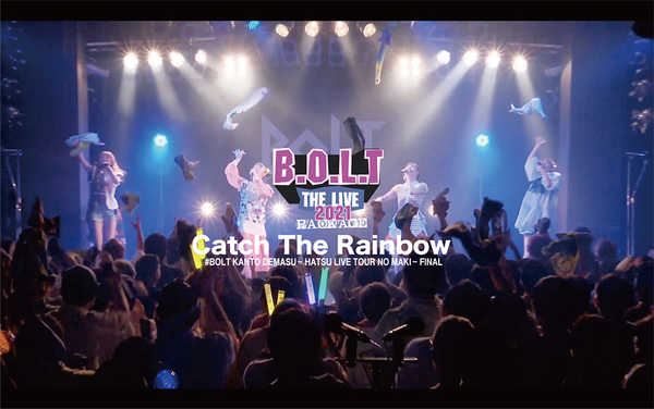 B.O.L.T “THE LIVE PACKAGE” 2021 –Catch The Rainbow（#BOLT関東デマス ～初ライブツアーの巻～）- 